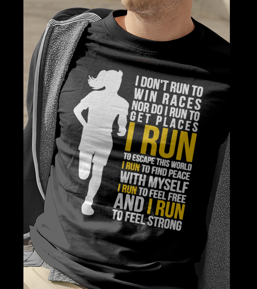 I Don't Run To Win Races Nor Do I Run To Get Places I Run To Escape This World I Run To Find Peace With Myself I Run To Feel Free And I Run To Feel Strong T-Shirt
