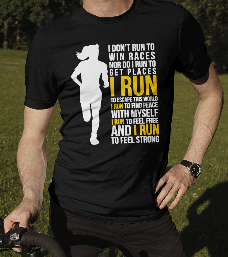 I Don't Run To Win Races Nor Do I Run To Get Places I Run To Escape This World I Run To Find Peace With Myself I Run To Feel Free And I Run To Feel Strong T-Shirt