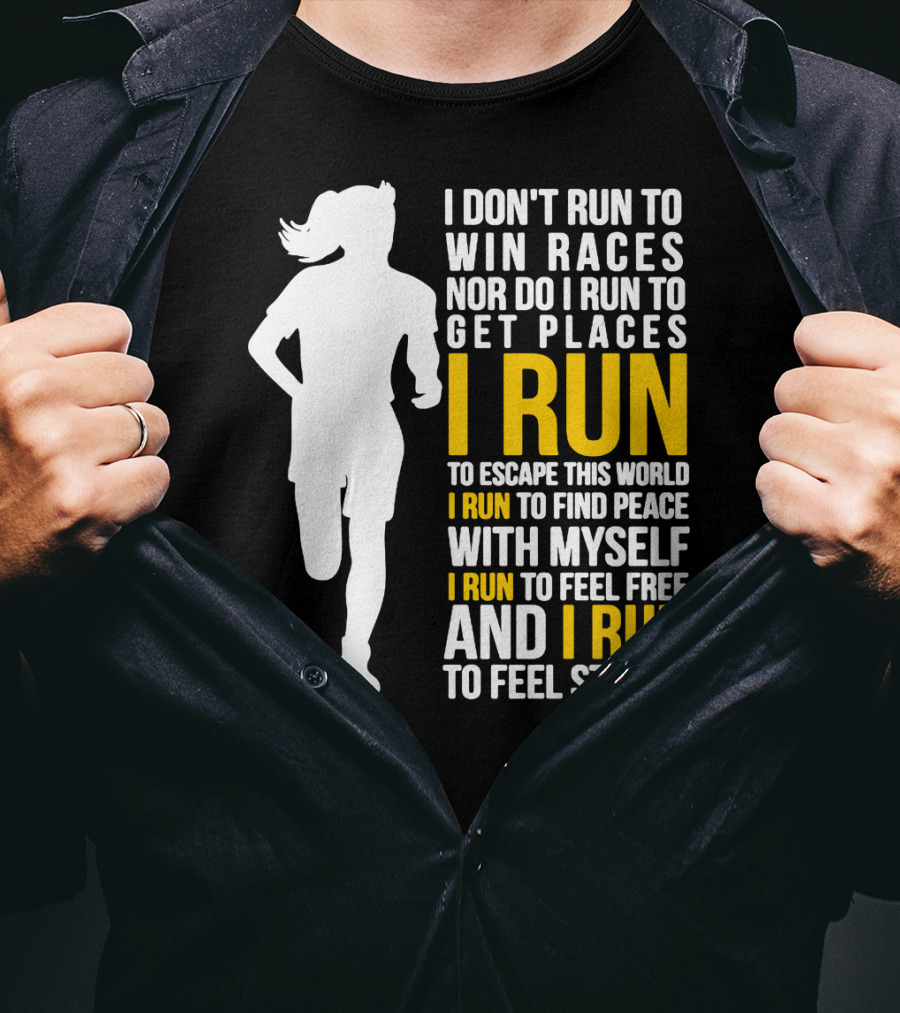 I Don't Run To Win Races Nor Do I Run To Get Places I Run To Escape This World I Run To Find Peace With Myself I Run To Feel Free And I Run To Feel Strong T-Shirt