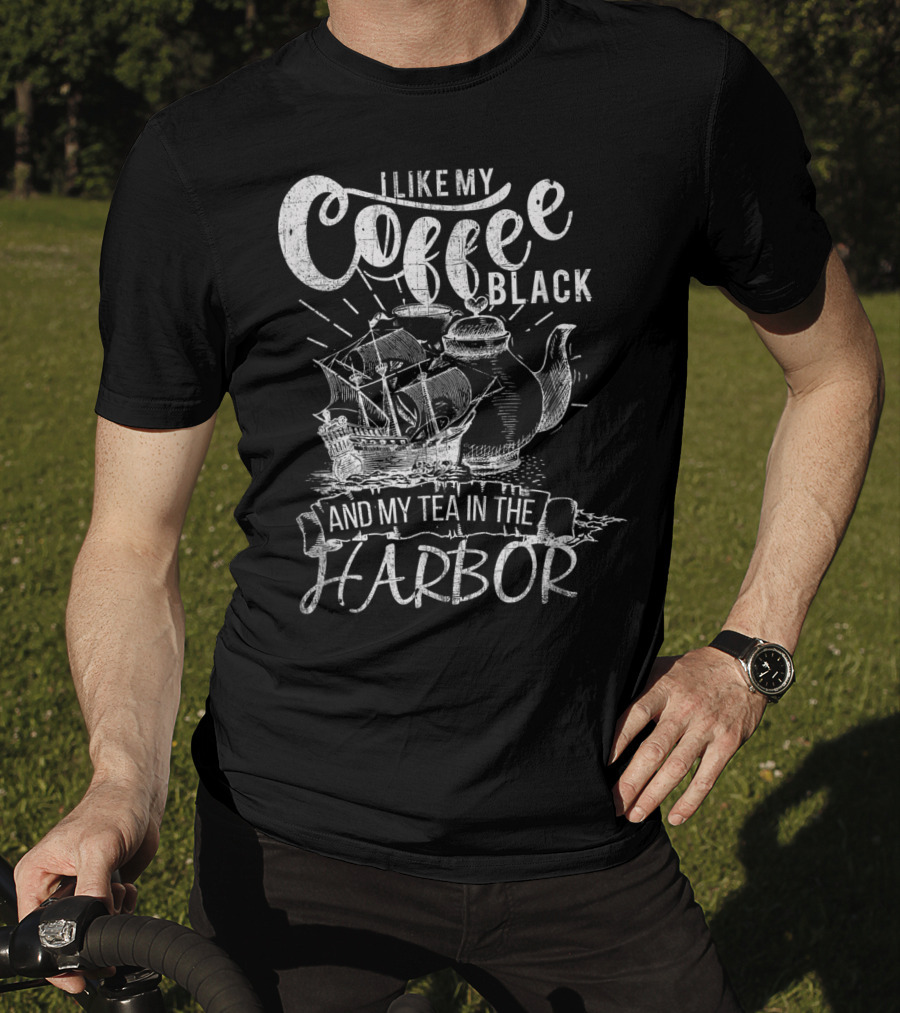 I Like My Coffee Black And My Tea In The Harbor T-Shirt