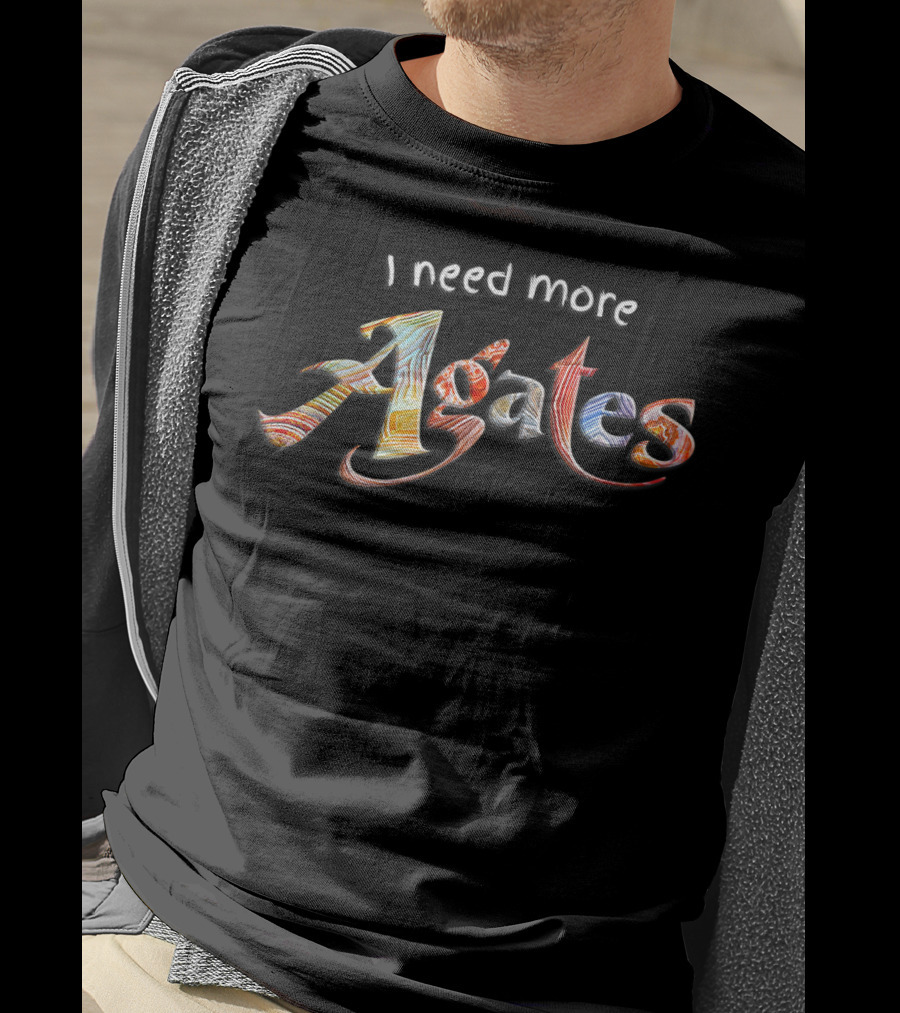 I Need More Agates Rock Collector Passionate Geology Enthusiast T-Shirt