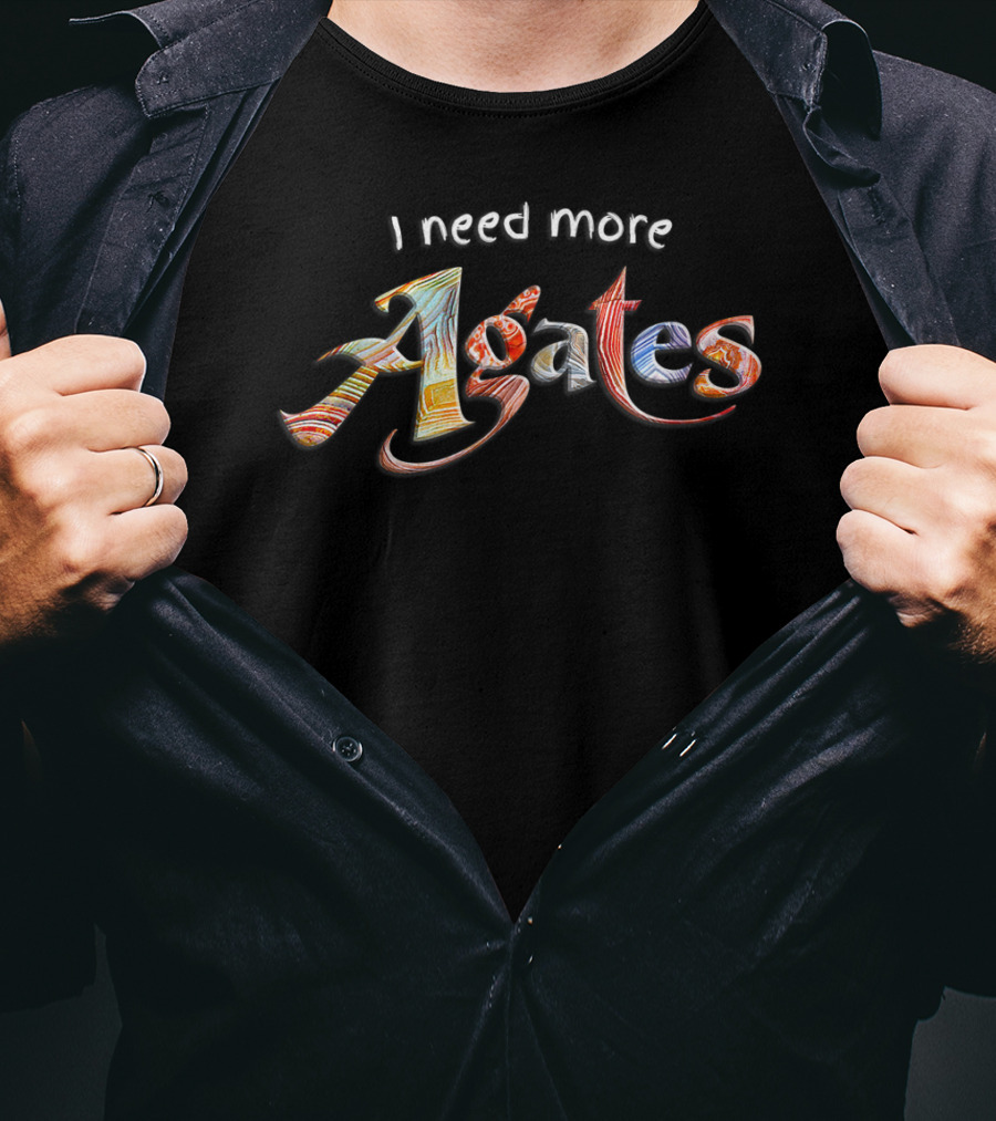 I Need More Agates Rock Collector Passionate Geology Enthusiast T-Shirt