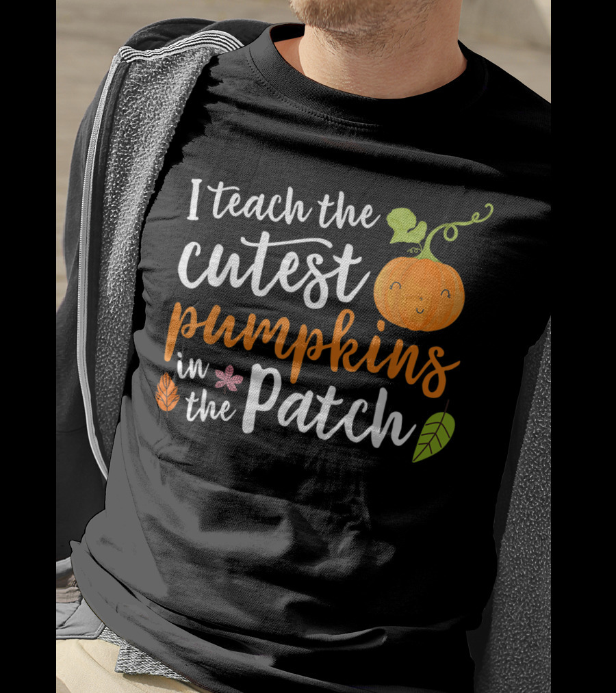 I Teach The Cutest Pumpkins In The Patch Cute Pumpkin And Leaves T-Shirt