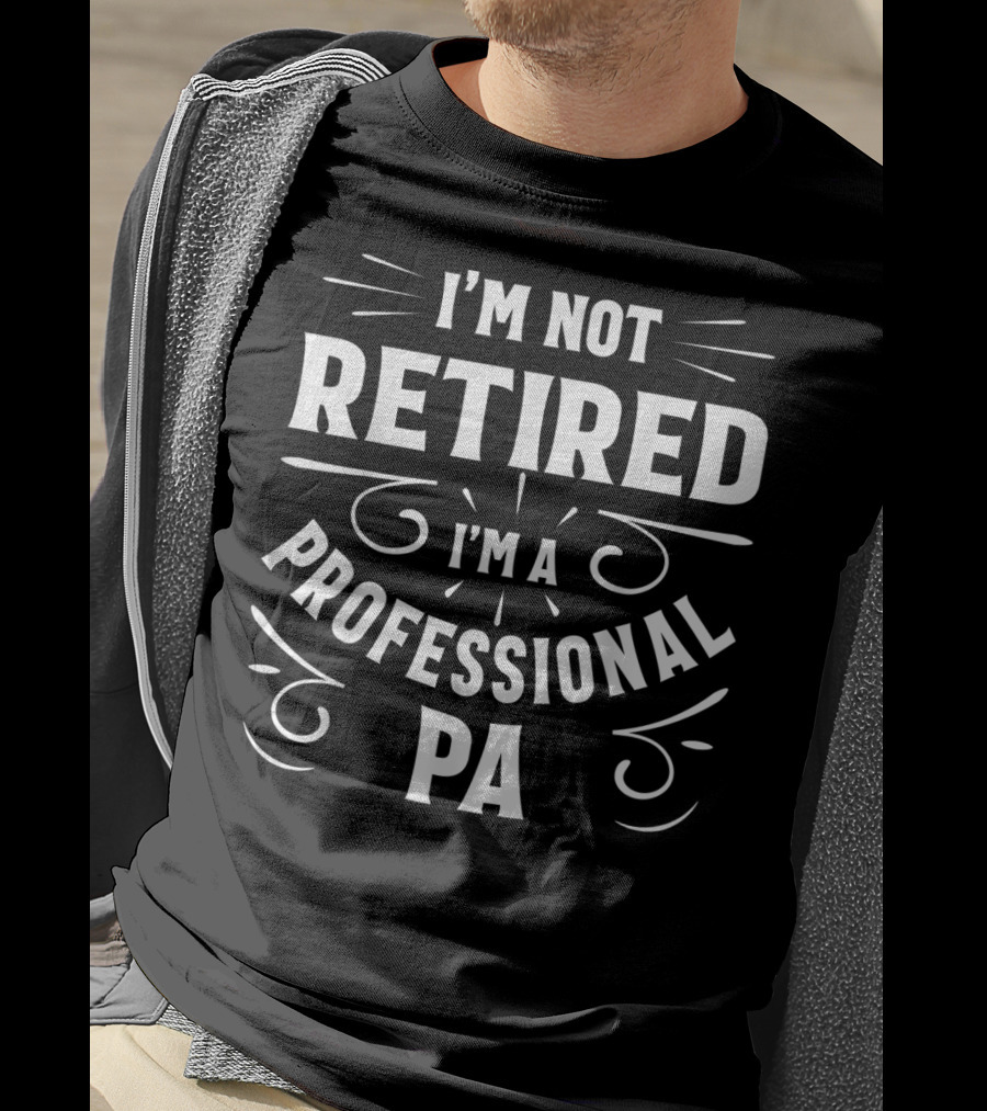 I'm Not Retired I'm A Professional PA Fathers T-Shirt