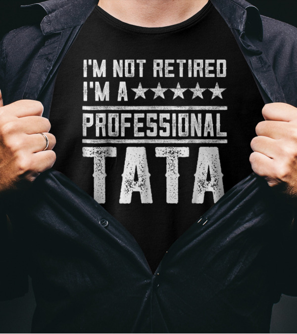 I'm Not Retired I'm A Five Star Professional Tata T-Shirt