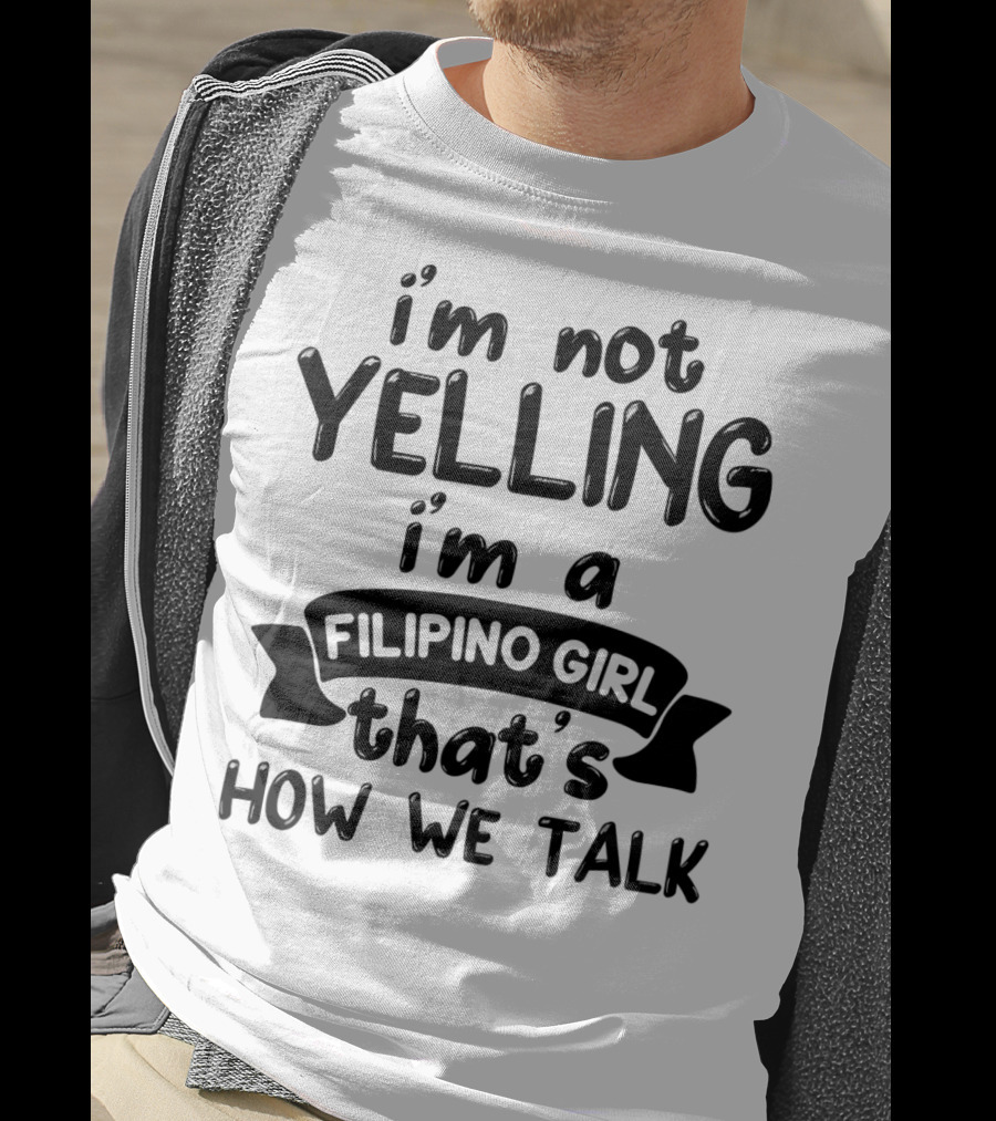 I’m Not Yelling I’m A Filipino Girl That’s How We Talk T-Shirt