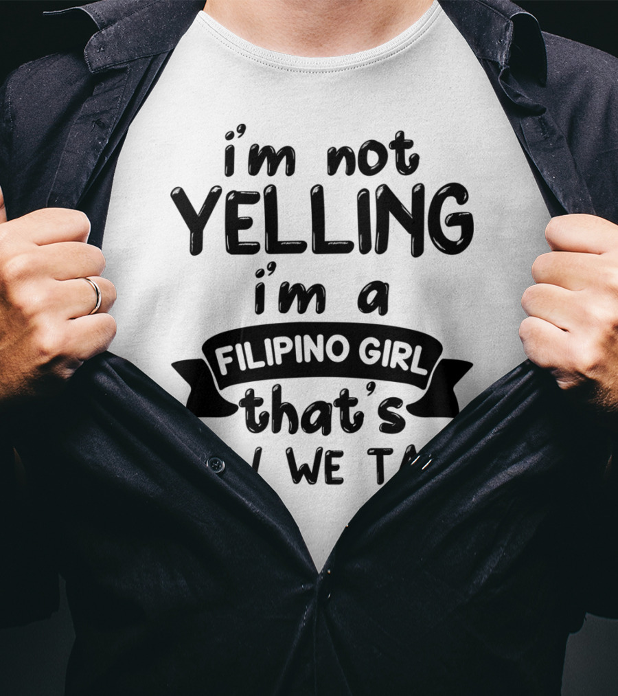 I’m Not Yelling I’m A Filipino Girl That’s How We Talk T-Shirt
