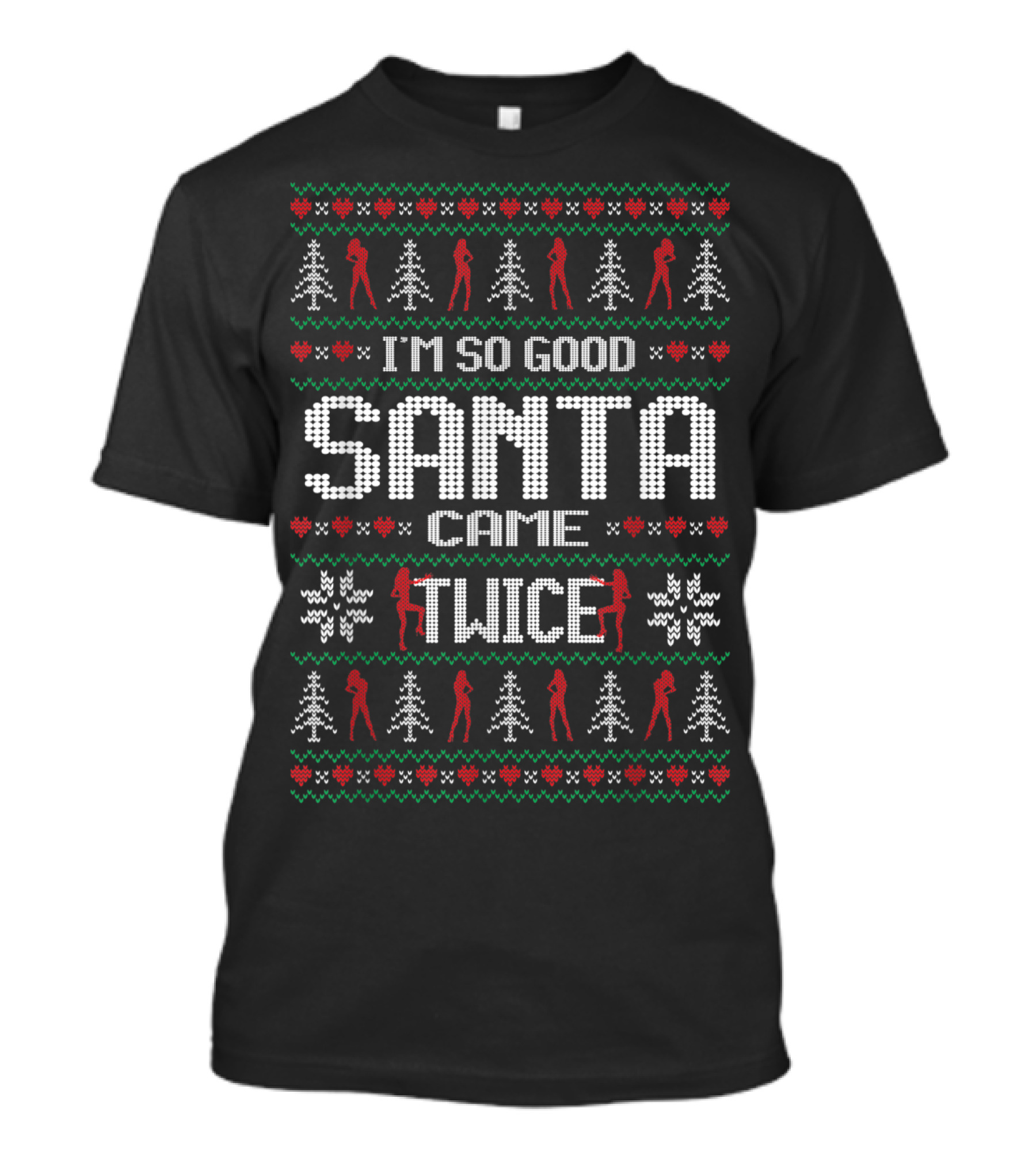 I'm So Good Santa Came Twice Naughty Christmas T-Shirt