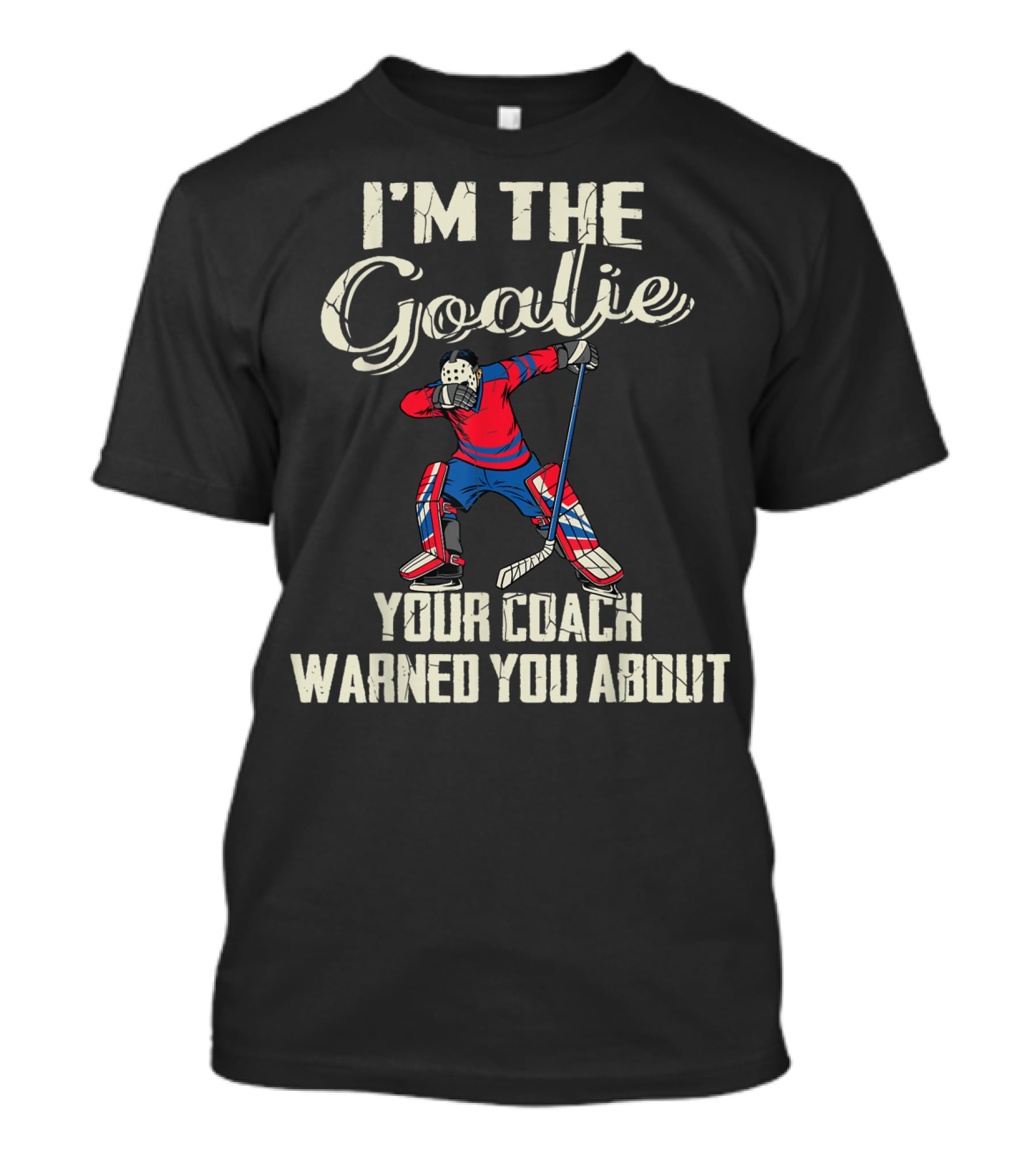 I'm The Goalie Your Coach Warned You About Hockey Player Image T-Shirt