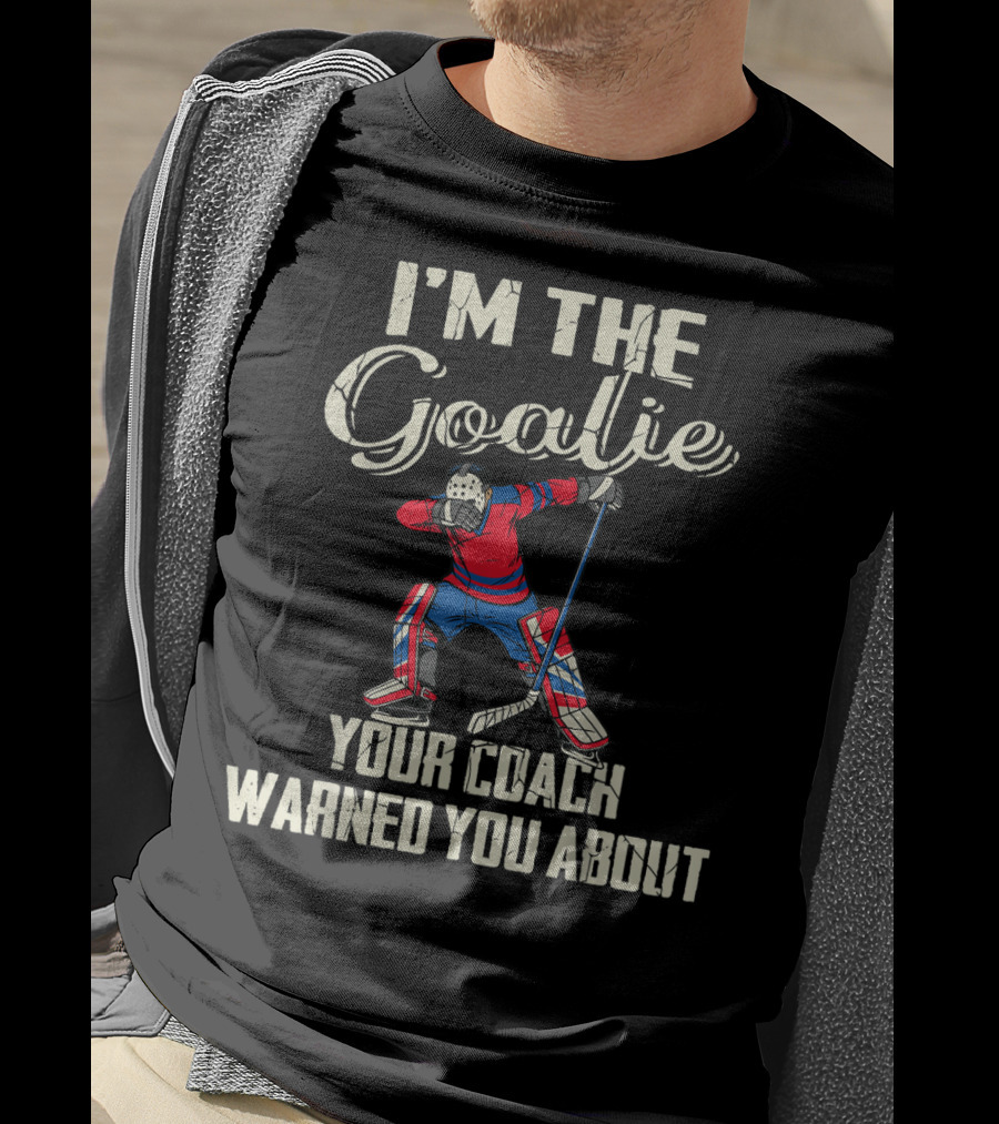 I'm The Goalie Your Coach Warned You About Hockey Player Image T-Shirt