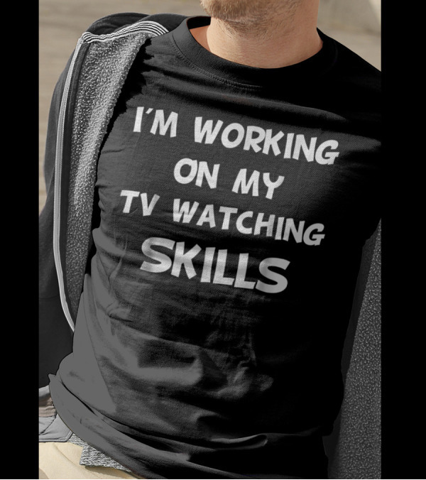I'm Working On My TV Watching Skills Couch Skills T-Shirt