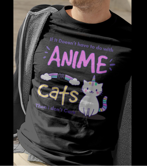 If It Doesn’t Have To Do With Anime Or Cats Then I Don’t Care T-Shirt
