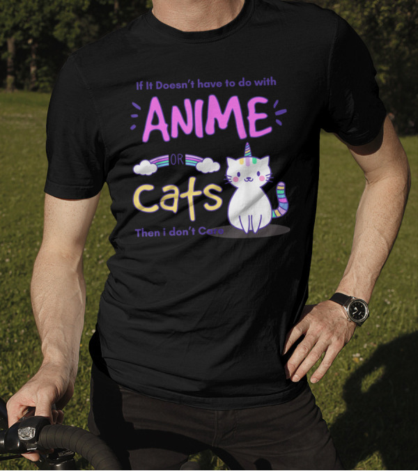 If It Doesn’t Have To Do With Anime Or Cats Then I Don’t Care T-Shirt