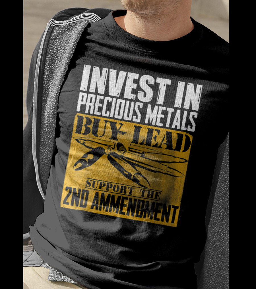 Invest In Precious Metals Buy Lead Support The 2nd Amendment T-Shirt