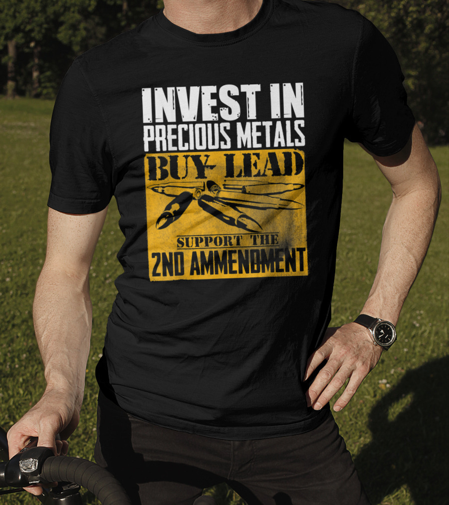 Invest In Precious Metals Buy Lead Support The 2nd Amendment T-Shirt
