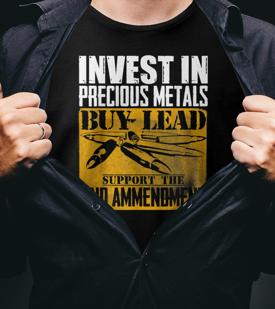Invest In Precious Metals Buy Lead Support The 2nd Amendment T-Shirt