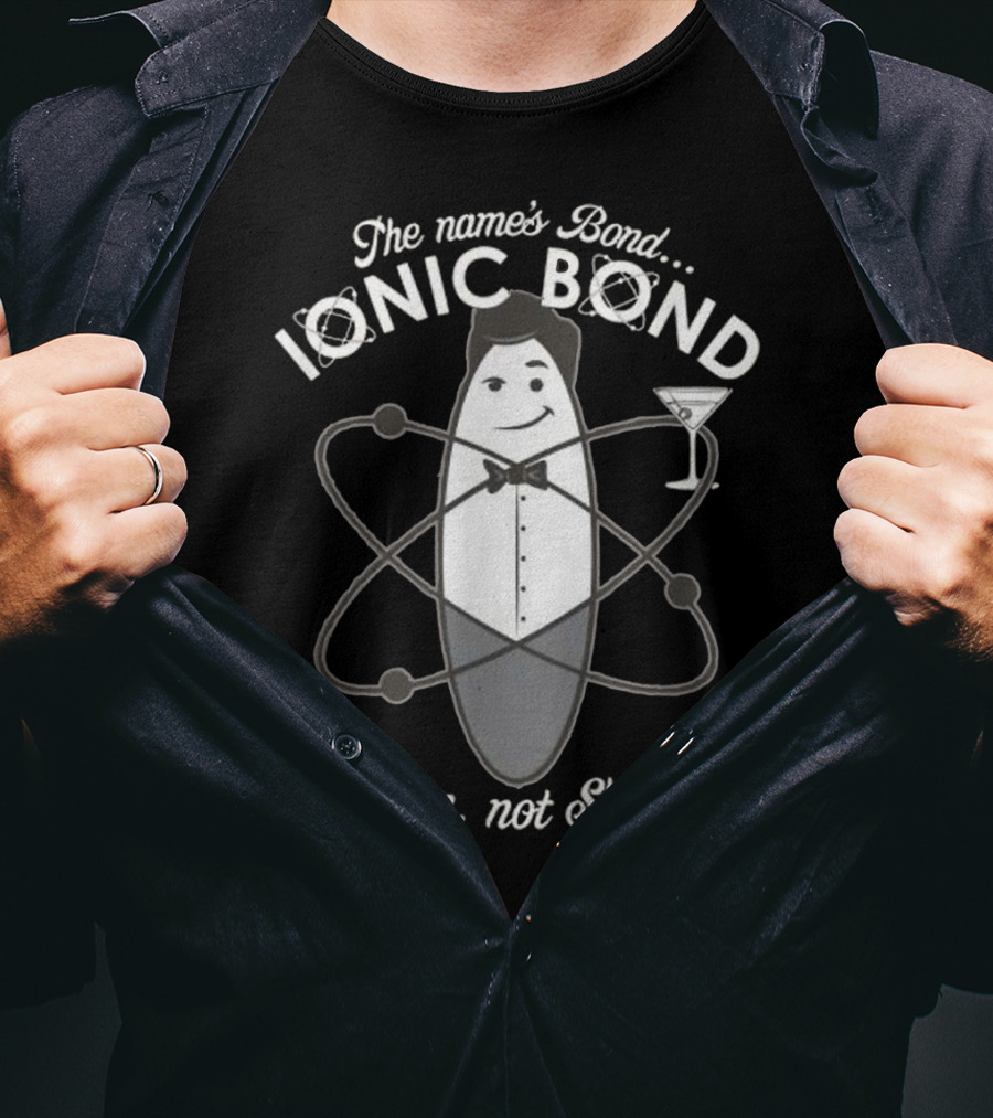 The Name's Bond Ionic Bond Taken Not Shared Chemistry Pun T-Shirt