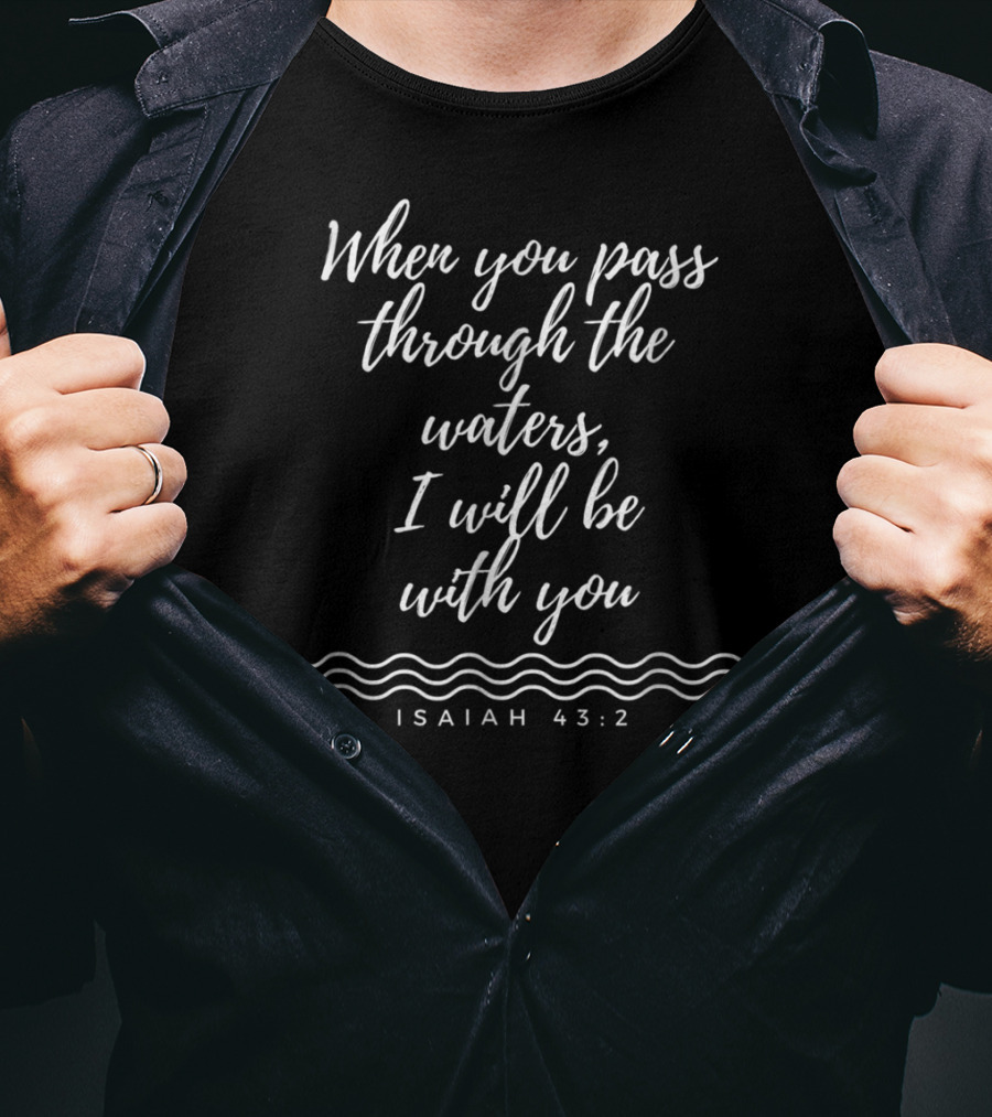When You Pass Through The Waters I Will Be With You Isaiah 43:2 F5 Apparel Co T-Shirt