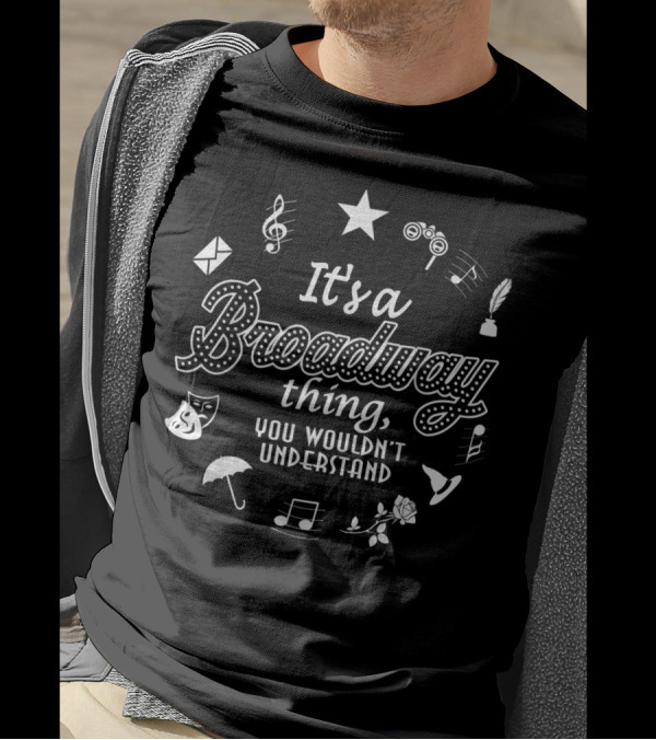 It's A Broadway Thing You Wouldn't Understand Musical Symbols Star Masks Umbrella Rose Pen And Mask Elements T-Shirt