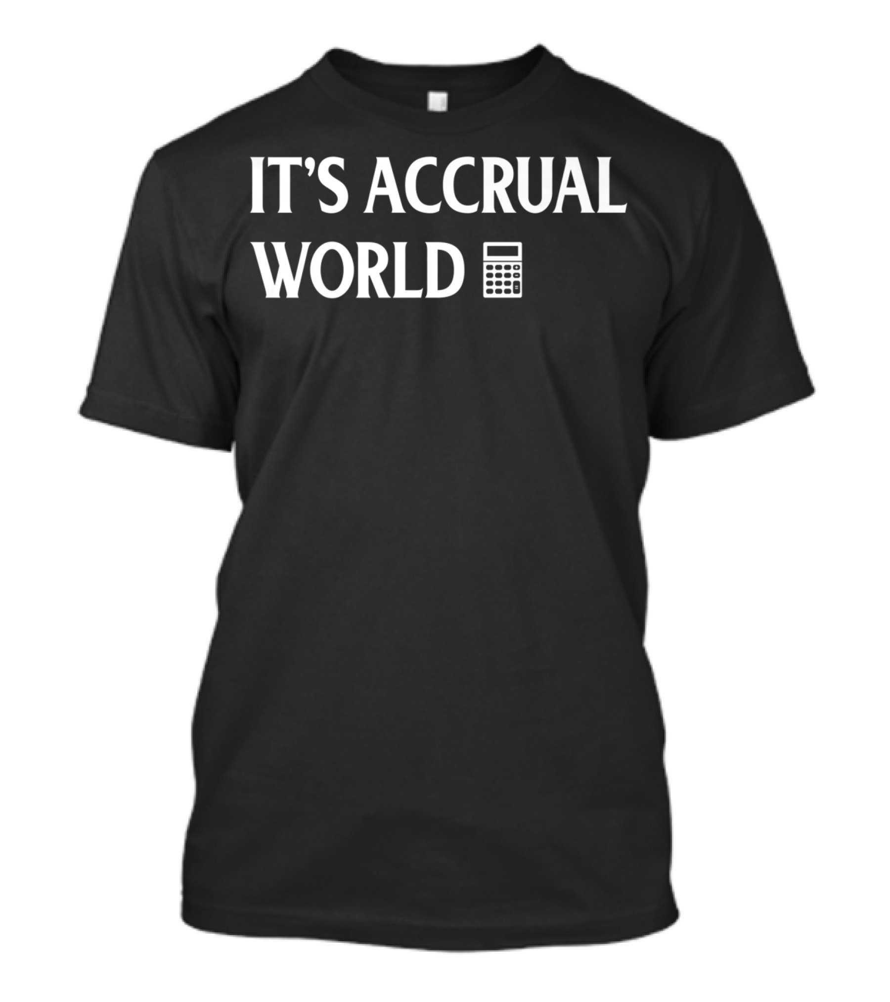 It's Accrual World Accountant Calculator Humor T-Shirt