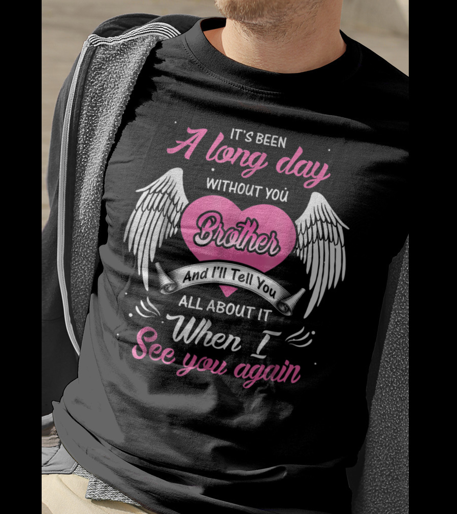 It's Been A Long Day Without You Brother And I'll Tell You All About It When I See You Again T-Shirt
