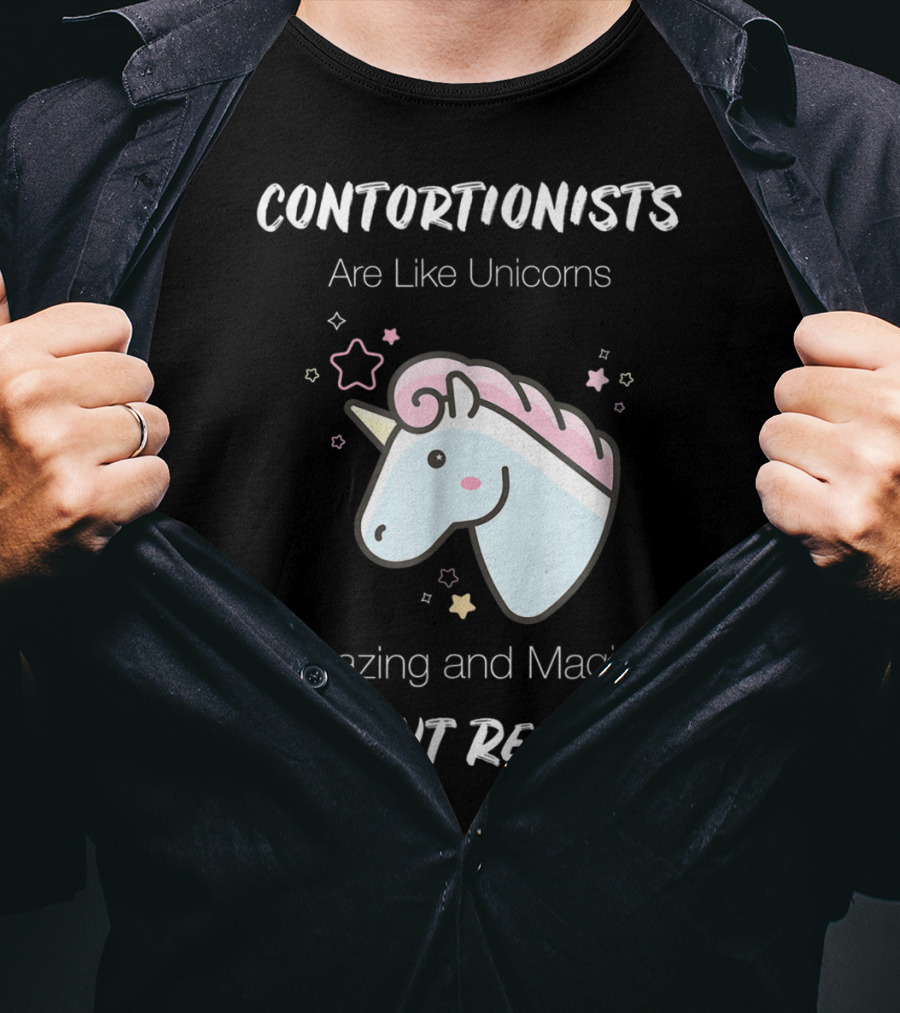 Contortionists Are Like Unicorns Amazing And Magical But Real T-Shirt