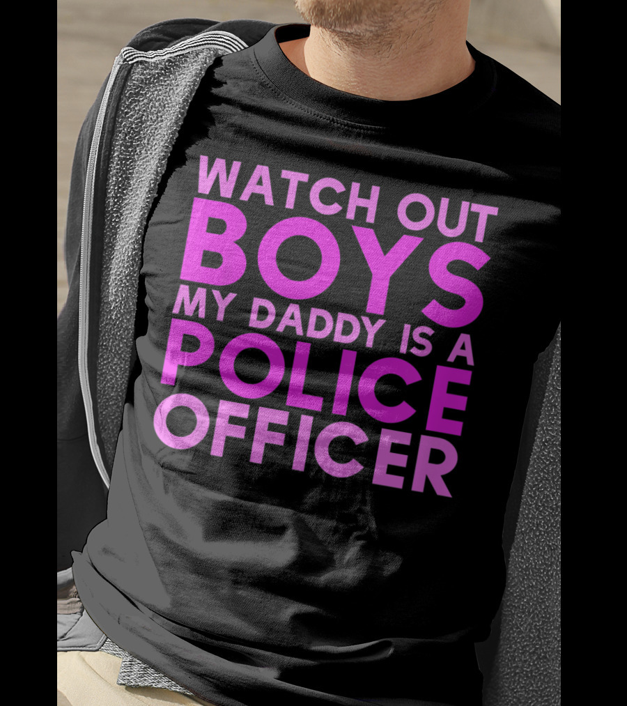 Watch Out Boys My Daddy Is A Police Officer T-Shirt