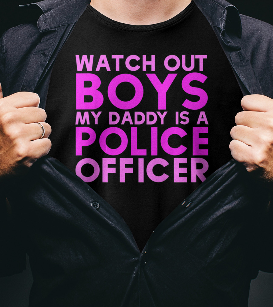 Watch Out Boys My Daddy Is A Police Officer T-Shirt