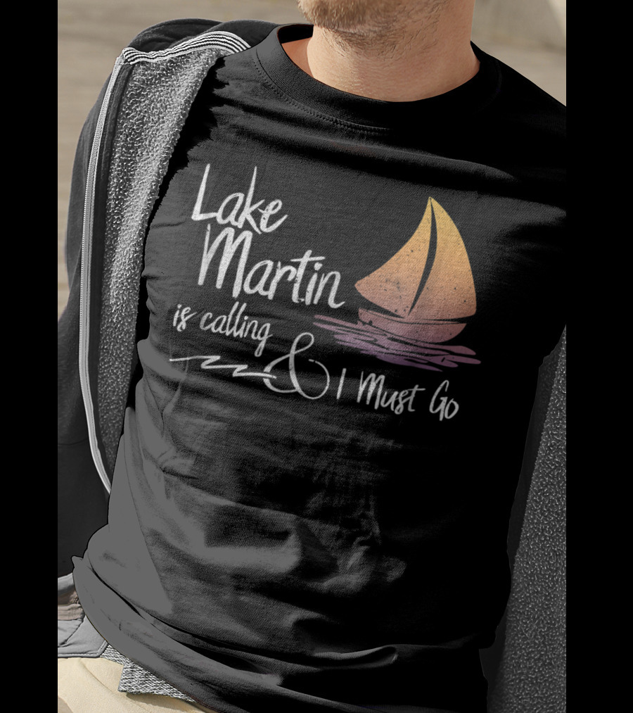 Lake Martin Is Calling And I Must Go T-Shirt