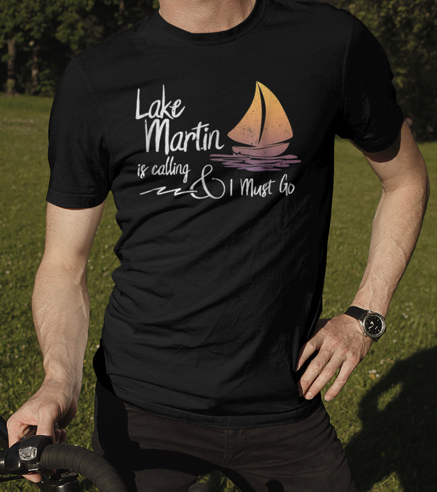 Lake Martin Is Calling And I Must Go T-Shirt