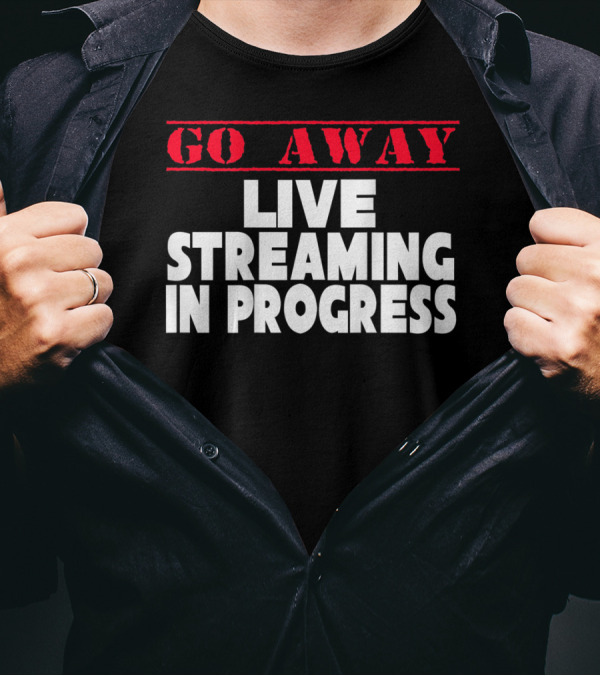 Go Away Live Streaming In Progress T-Shirt