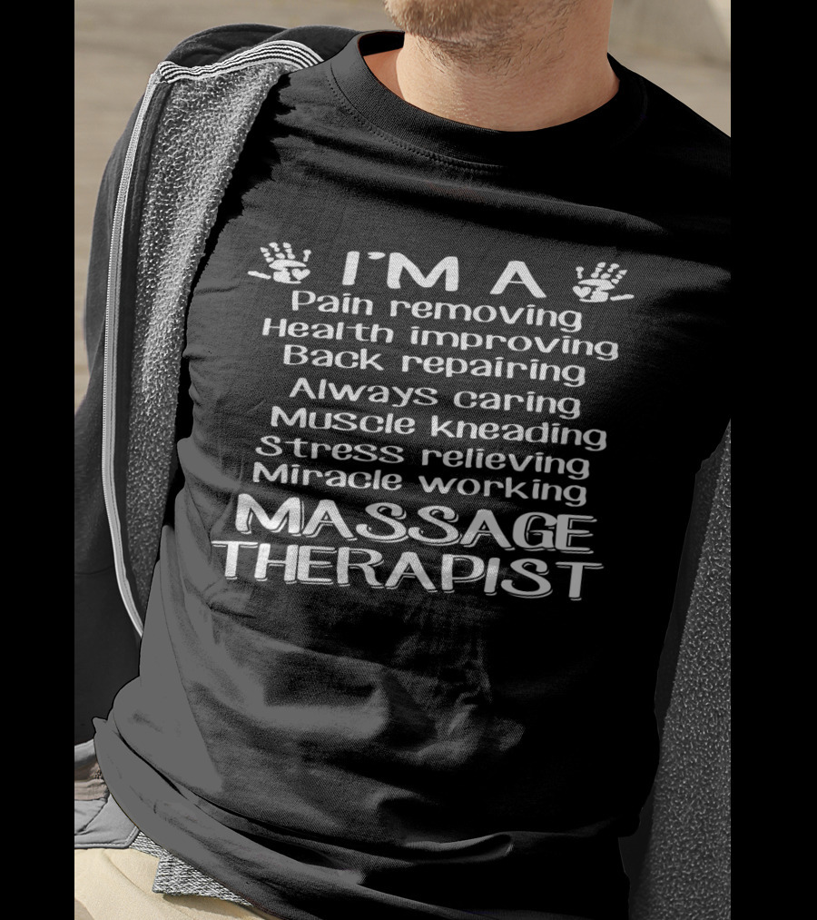 I'm A Pain Removing Health Improving Back Repairing Always Caring Muscle Kneading Stress Relieving Miracle Working Massage Therapist T-Shirt