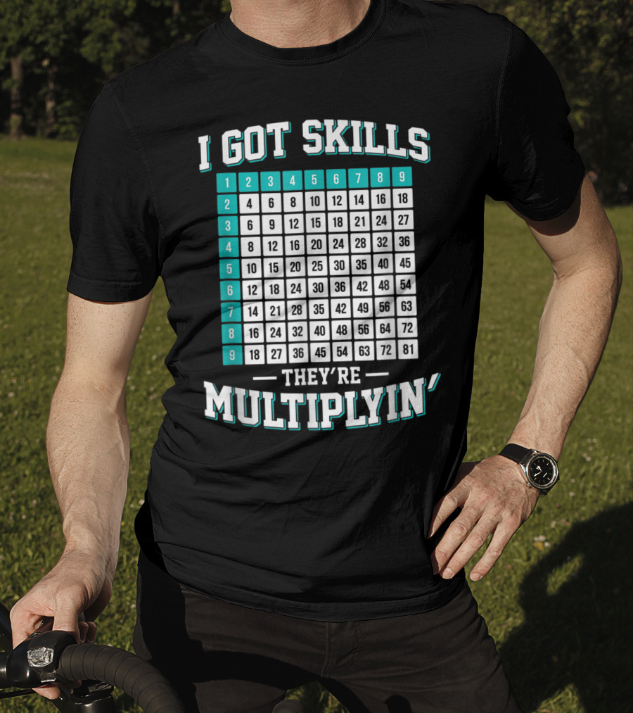 I Got Skills They're Multiplying Math Student Times Table 1-9 T-Shirt