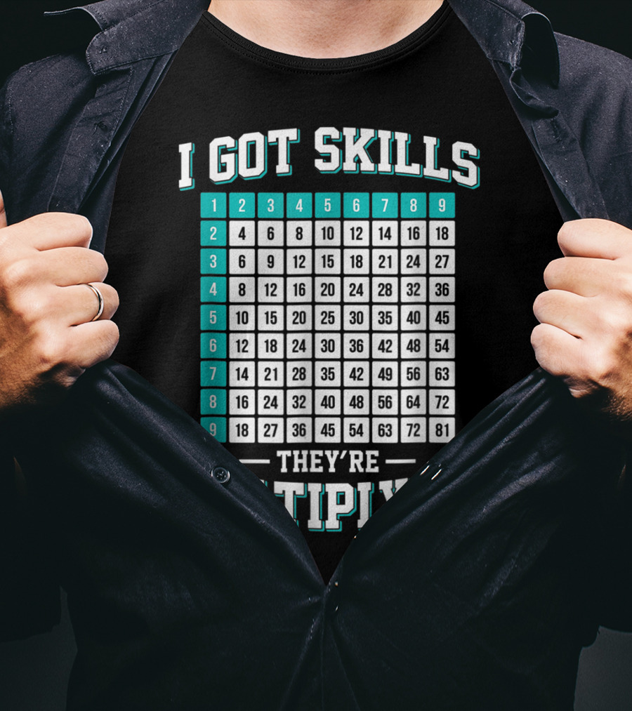 I Got Skills They're Multiplying Math Student Times Table 1-9 T-Shirt