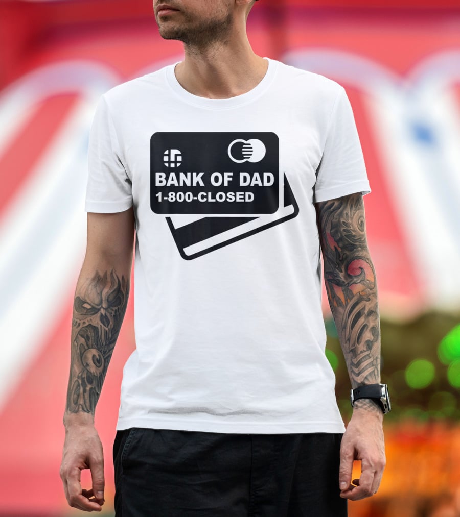 Mens Funny Bank Of Dad 1-800-Closed Credit Card Joke T-Shirt