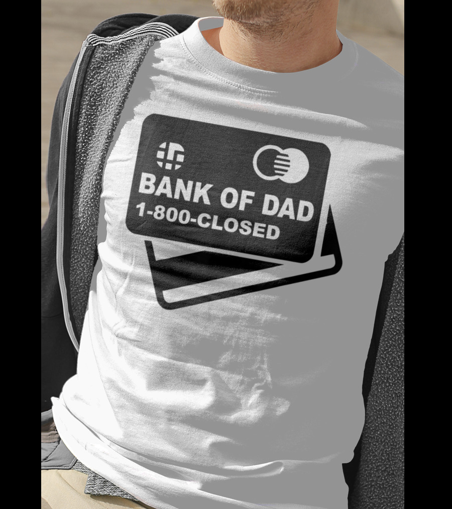 Mens Funny Bank Of Dad 1-800-Closed Credit Card Joke T-Shirt