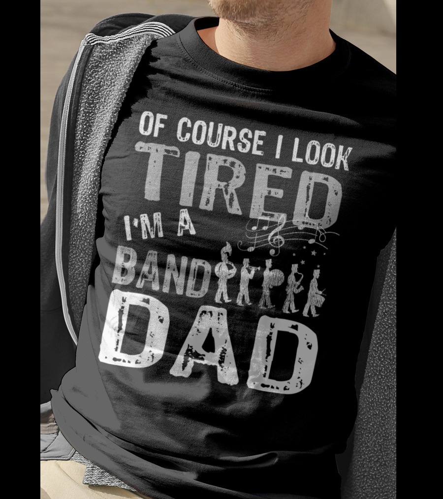 Of Course I Look Tired I'm A Band Dad T-Shirt