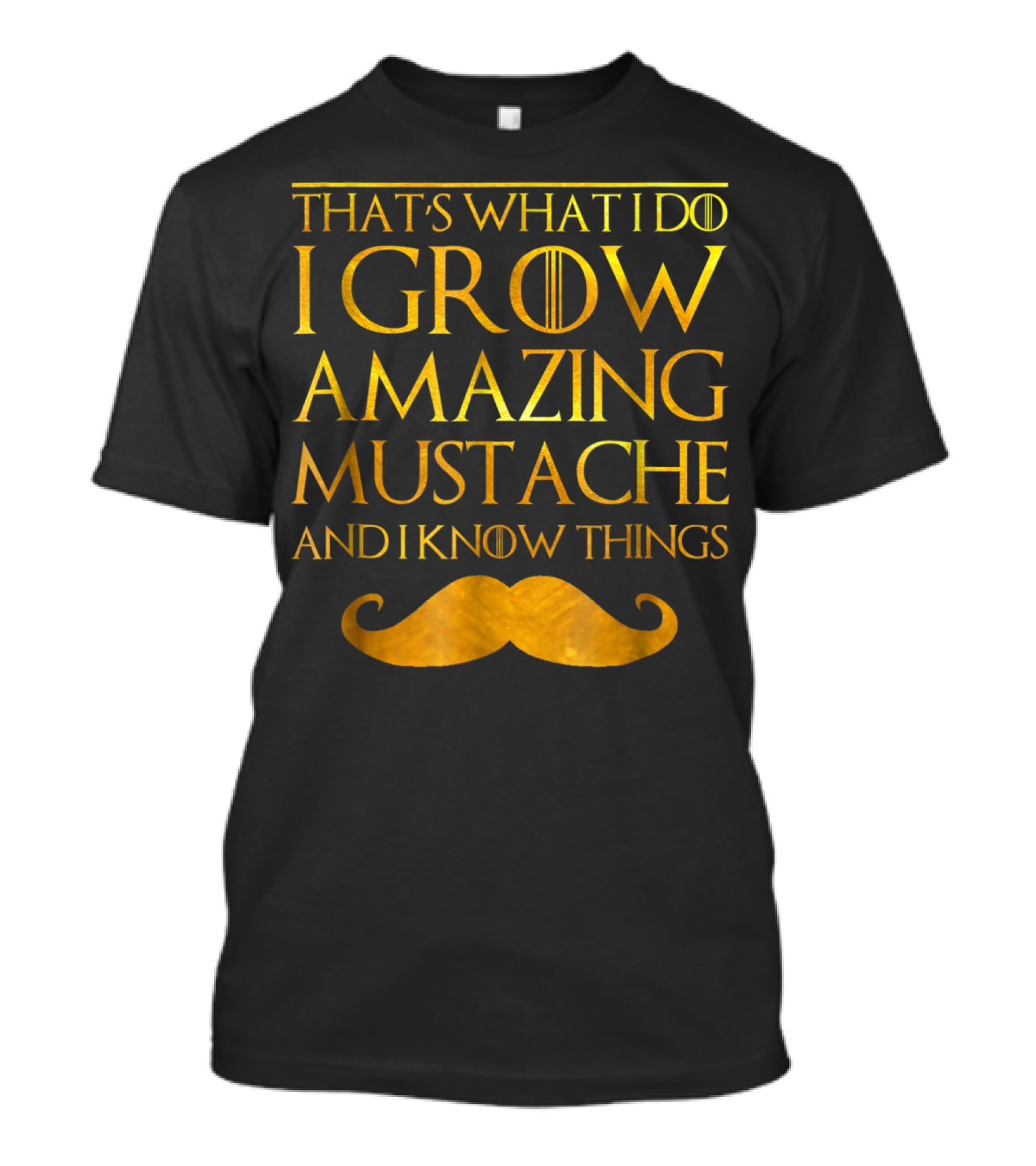 That's What I Do I Grow Amazing Mustache And I Know Things T-Shirt
