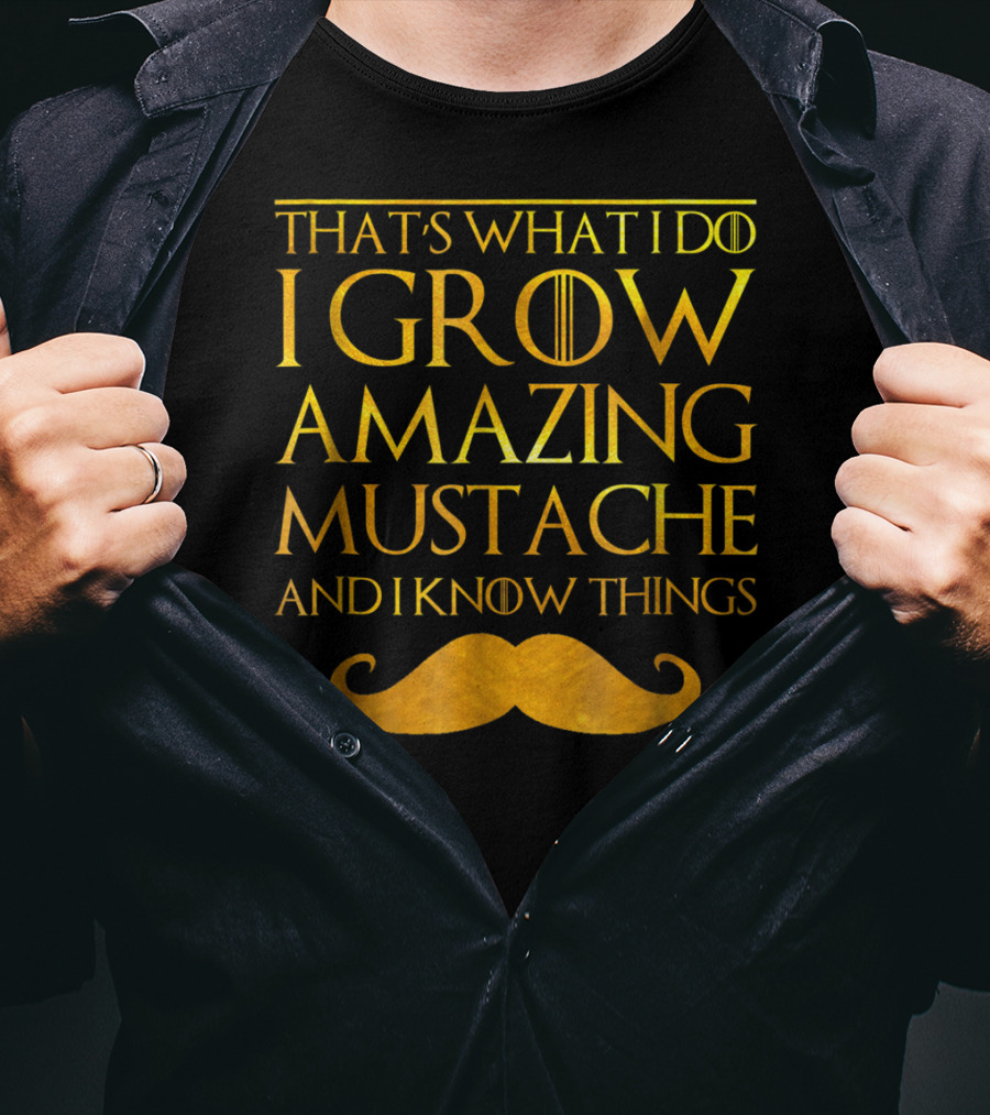 That's What I Do I Grow Amazing Mustache And I Know Things T-Shirt