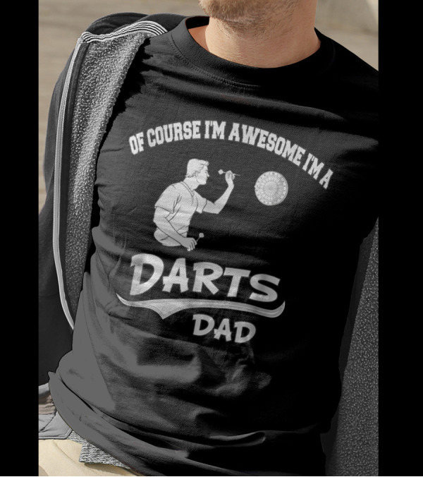 Of Course I'm Awesome I'm A Darts Dad T-Shirt