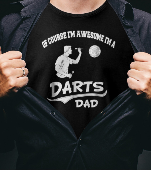 Of Course I'm Awesome I'm A Darts Dad T-Shirt