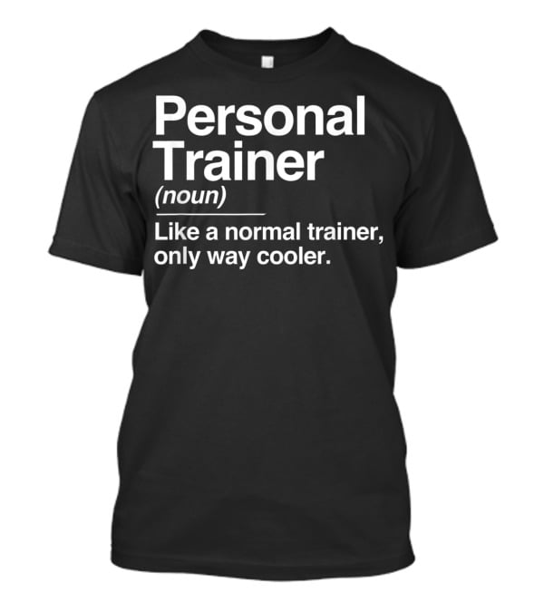 Personal Trainer Noun Like A Normal Trainer Only Way Cooler T-Shirt