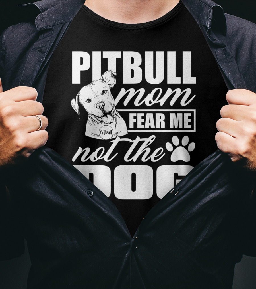 Pitbull Mom Fear Me Not The Dog With Cute Pitbull T-Shirt