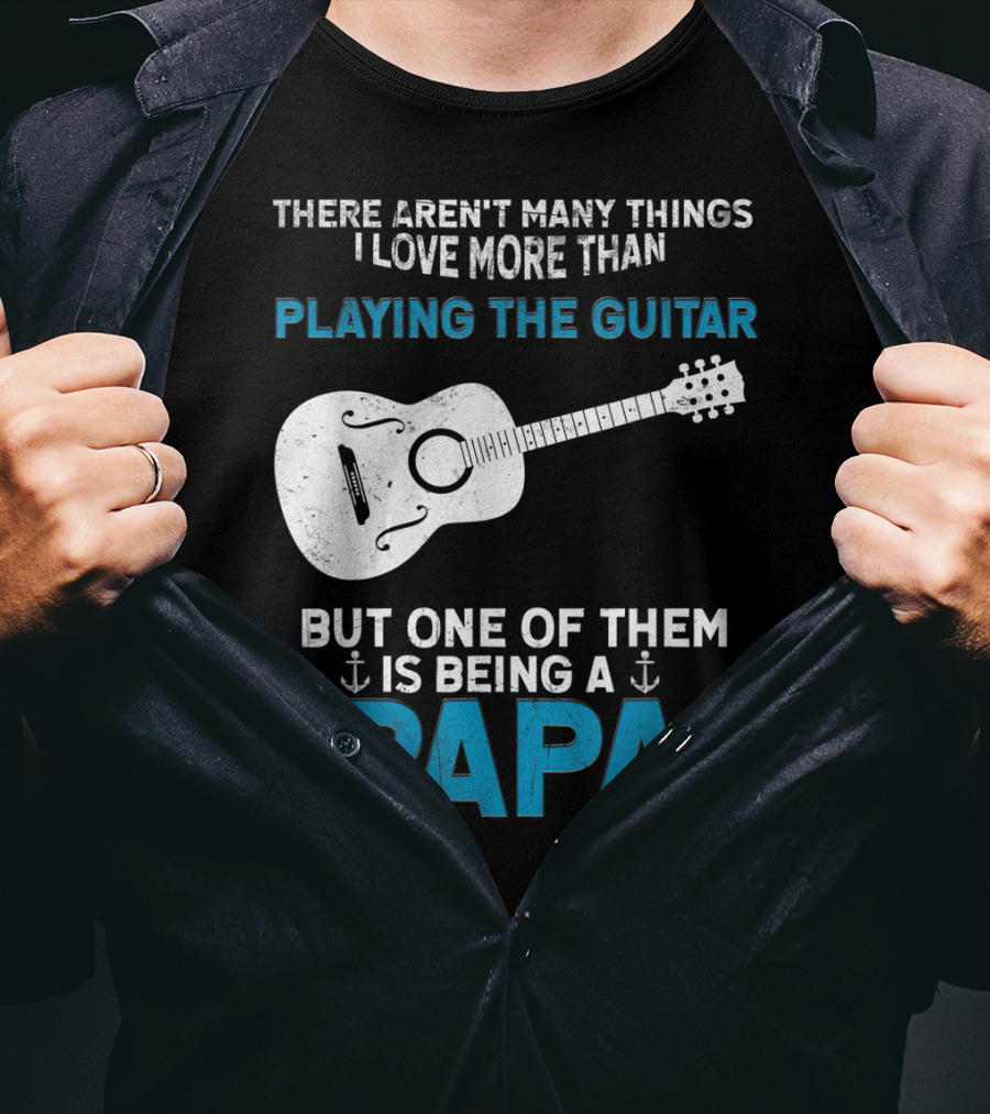 There Aren't Many Things I Love More Than Playing The Guitar But One Of Them Is Being A PAPA T-Shirt