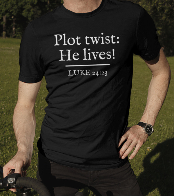 Plot Twist He Lives Luke 24:23 T-Shirt