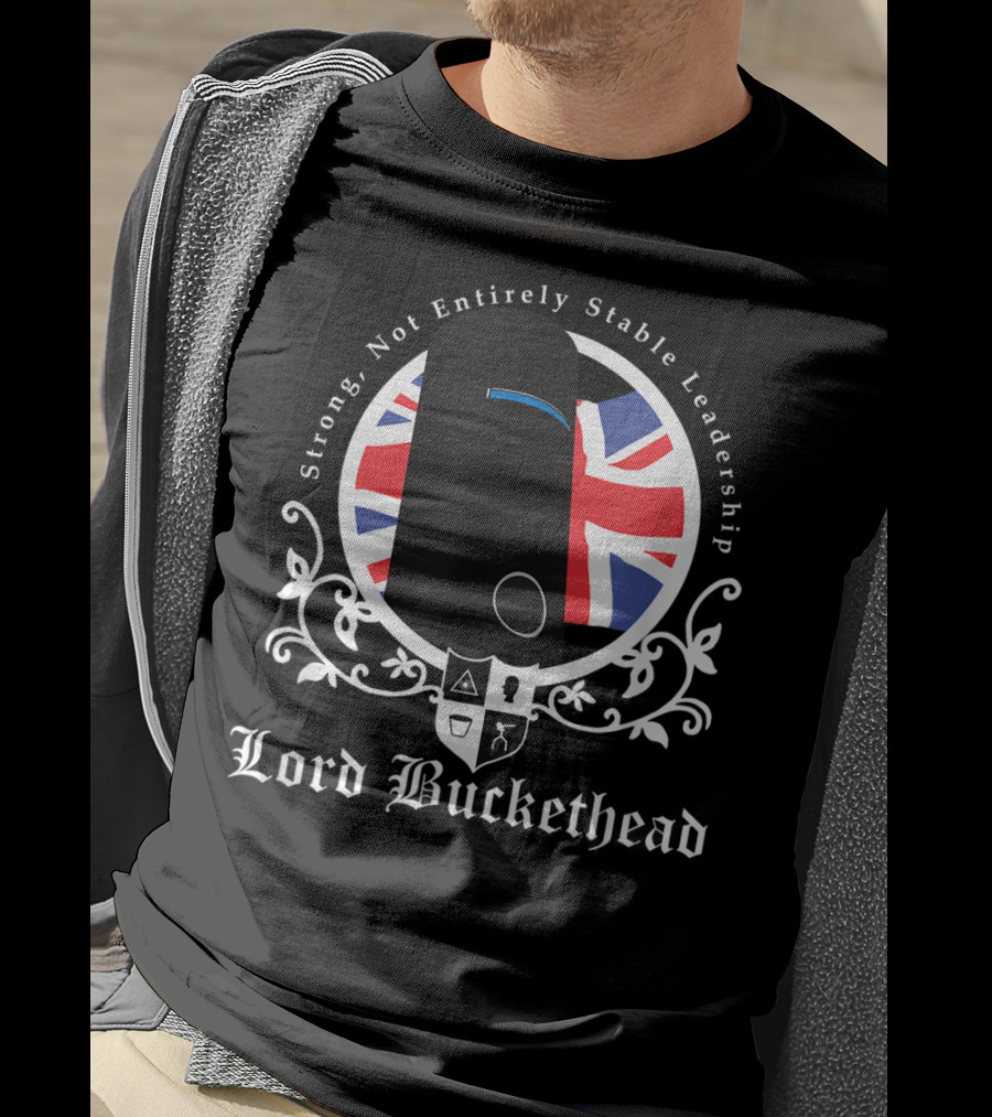 Strong Not Entirely Stable Leadership Lord Buckethead British Flag T-Shirt