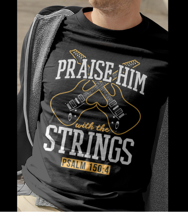 Praise Him With The Strings Psalm 150:4 Guitar Christian T-Shirt