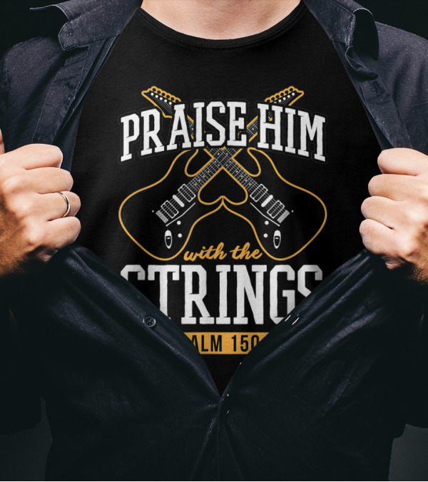 Praise Him With The Strings Psalm 150:4 Guitar Christian T-Shirt