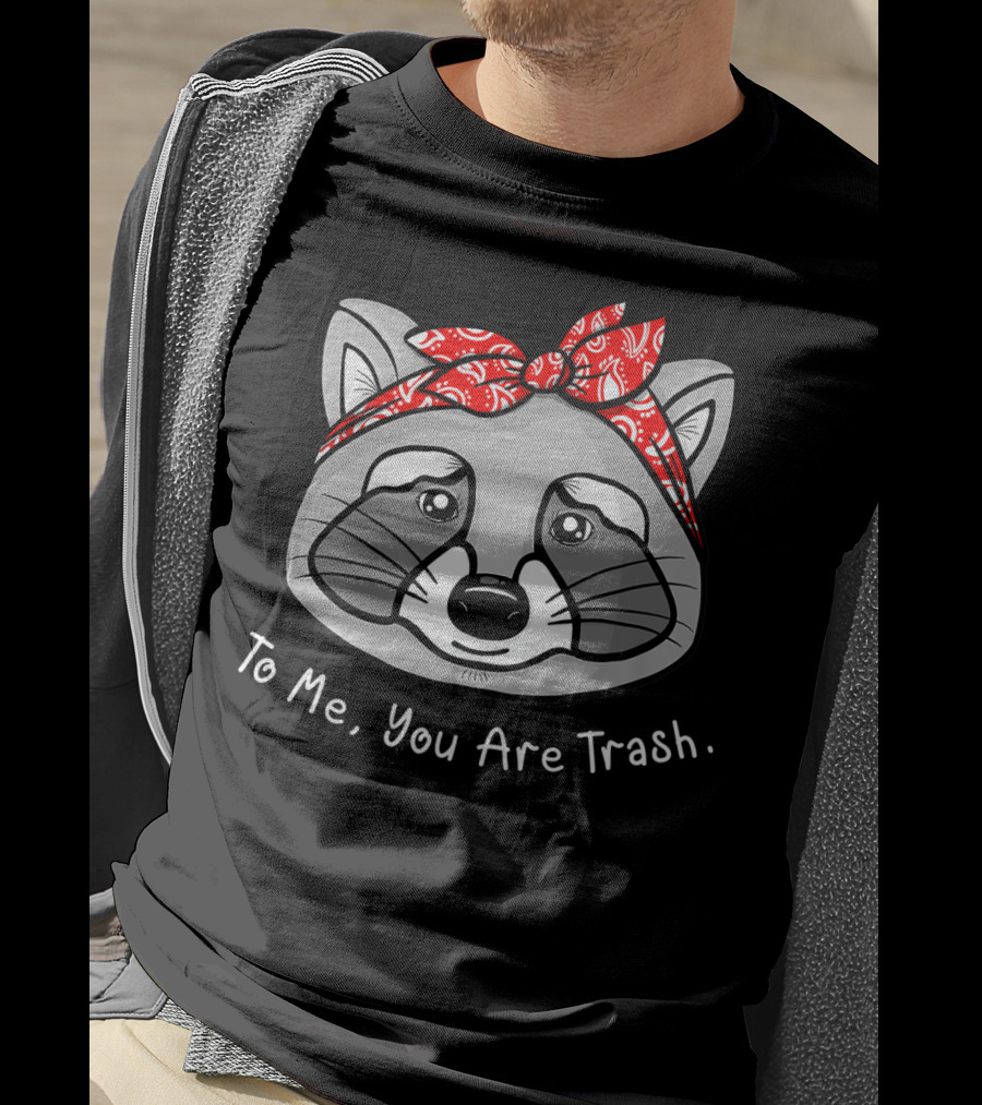 Raccoon Lover To Me You Are Trash Bandana T-Shirt