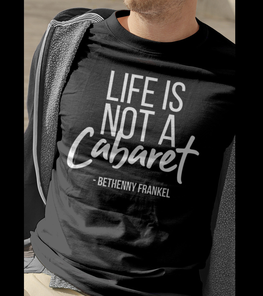 Life Is Not A Cabaret Bethenny Frankel Real Housewives Of New York T-Shirt
